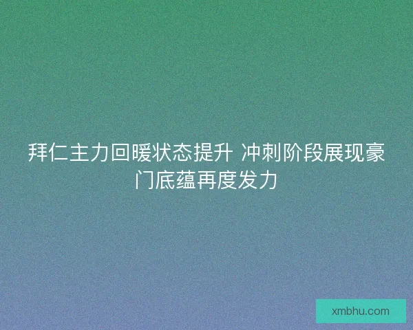 拜仁主力回暖状态提升 冲刺阶段展现豪门底蕴再度发力